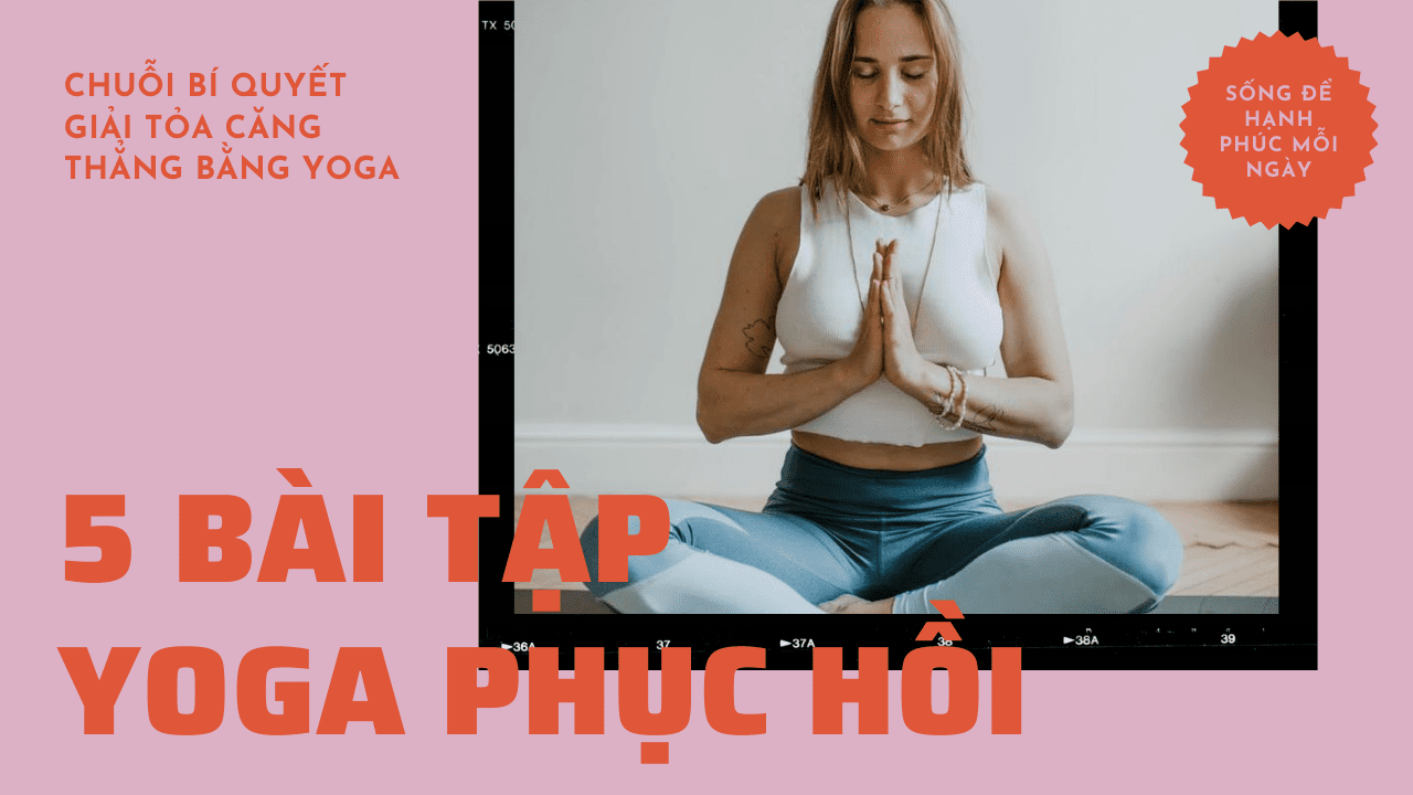 5 bài tập Yoga Phục hồi cải thiện tâm hồn bạn