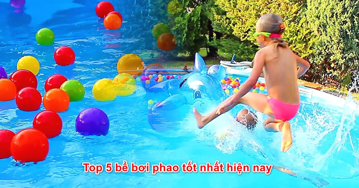 Top 5 bể bơi phao tốt nhất hiện nay