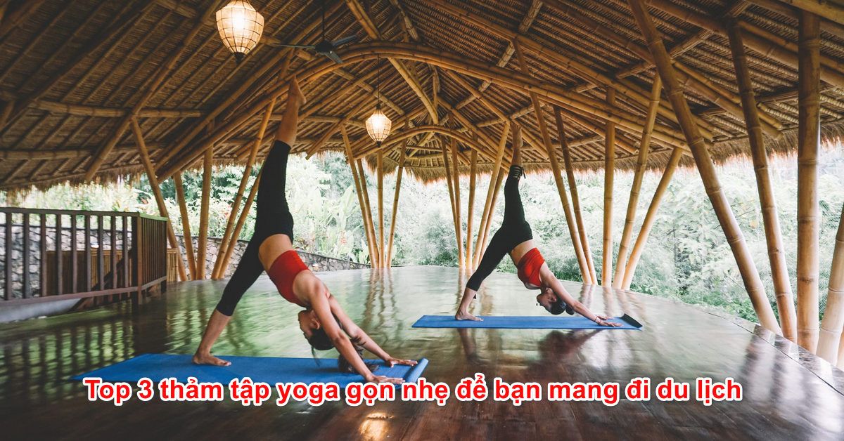 Top 3 thảm tập yoga gọn nhẹ để bạn mang đi du lịch