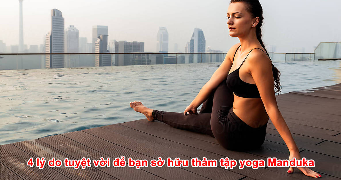 4 lý do tuyệt vời để bạn sở hữu thảm tập yoga cao cấp Manduka