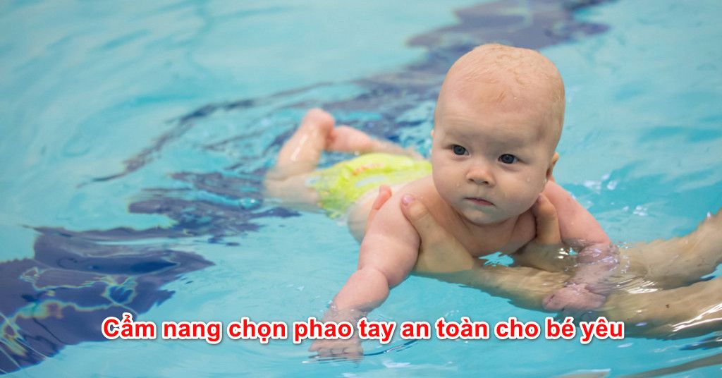 Cẩm nang chọn phao tay an toàn cho bé yêu