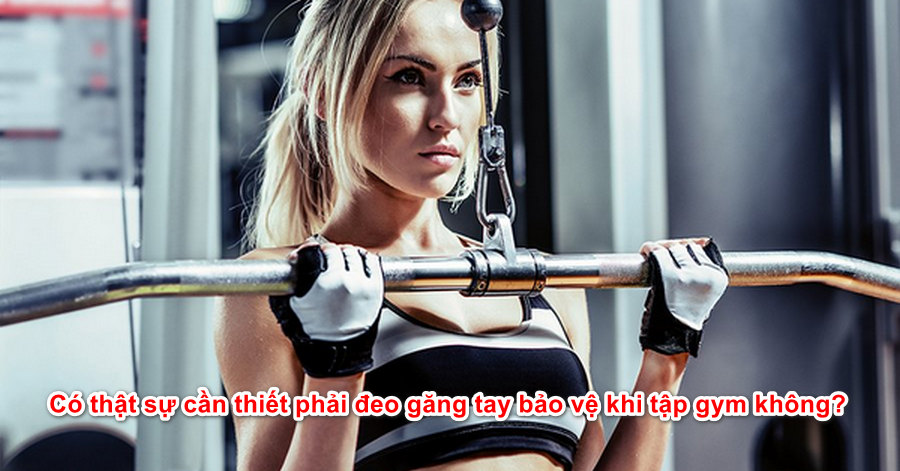 Có thật sự cần thiết phải đeo găng tay bảo vệ khi tập gym không?