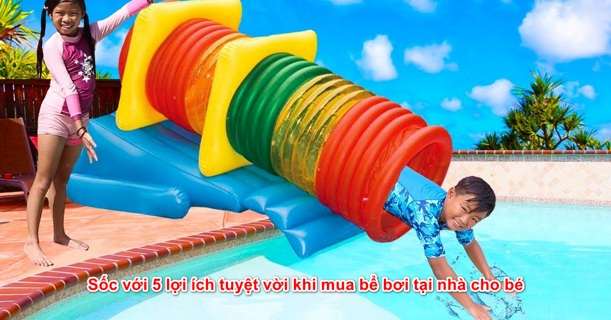 "Sốc" với 5 lợi ích tuyệt vời khi mua bể bơi tại nhà cho bé