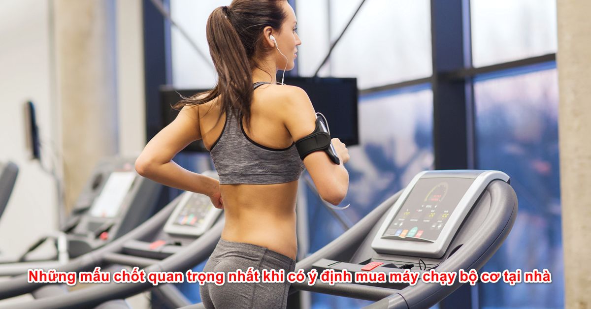 Những mấu chốt quan trọng nhất khi có ý định mua máy chạy bộ cơ tại nhà