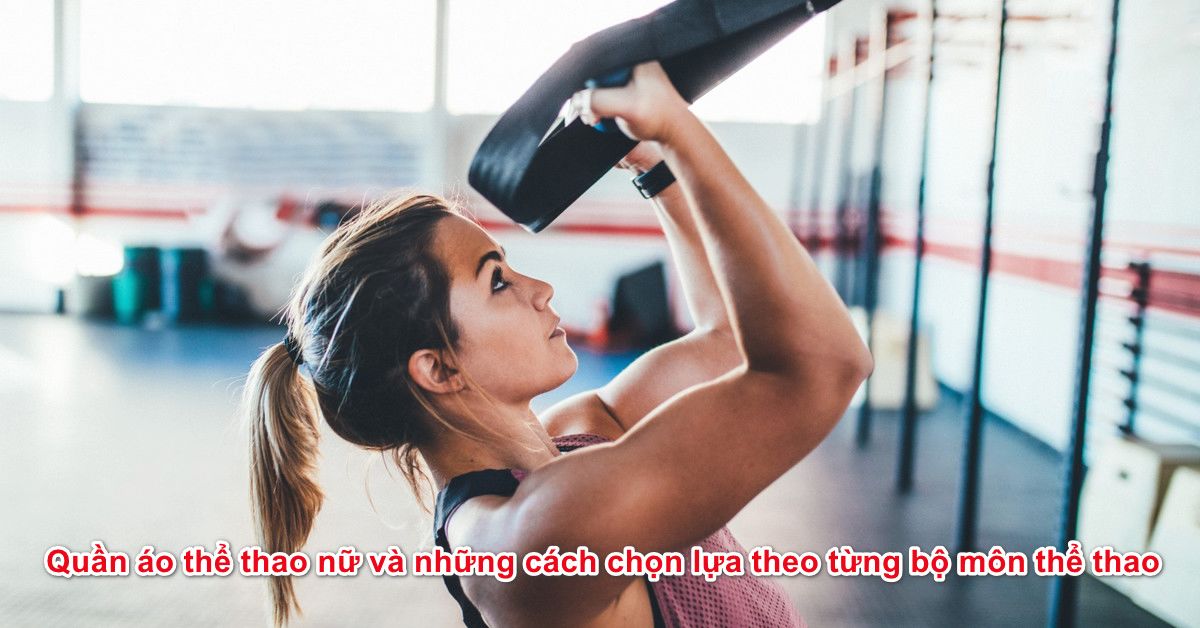 Quần áo thể thao nữ và những cách chọn lựa theo từng bộ môn thể thao