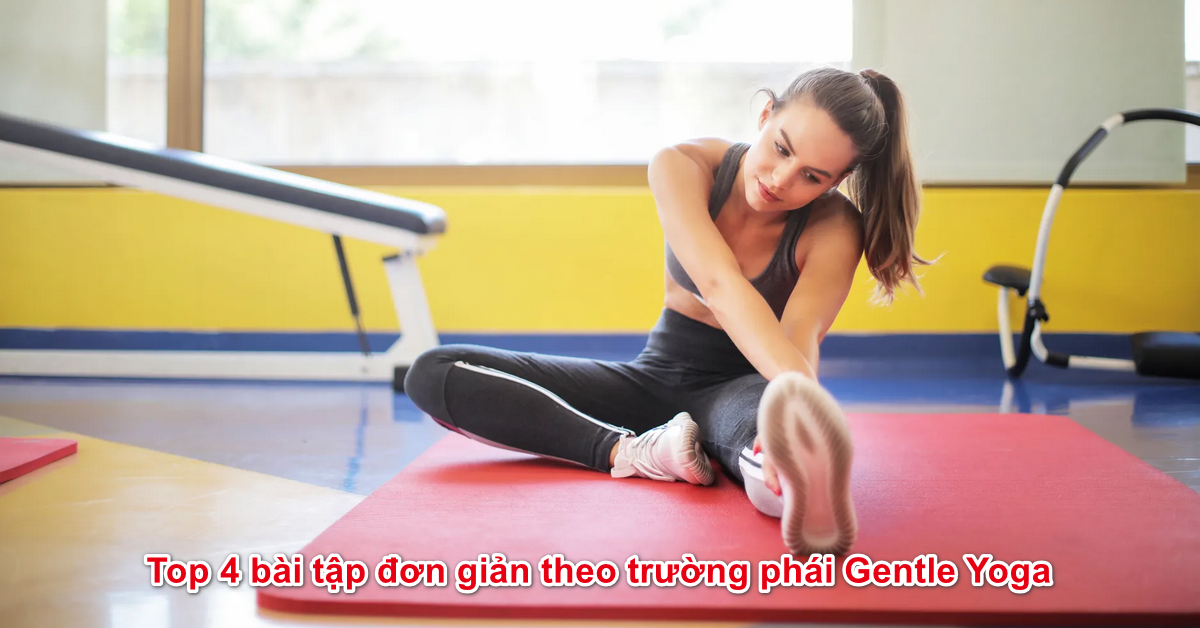 Top 4 bài tập đơn giản theo trường phái Gentle Yoga