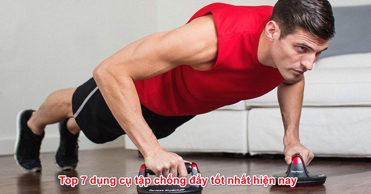 Top 7 dụng cụ tập chống đẩy tốt nhất hiện nay