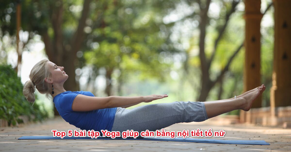 Top 5 bài tập Yoga giúp cân bằng nội tiết tố nữ