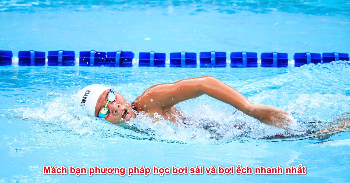 Mách bạn phương pháp học bơi sải và bơi ếch nhanh chóng nhất