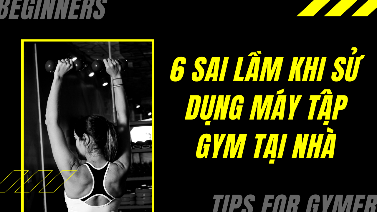 6 sai lầm thường mắc phải khi sử dụng máy tập gym tại nhà