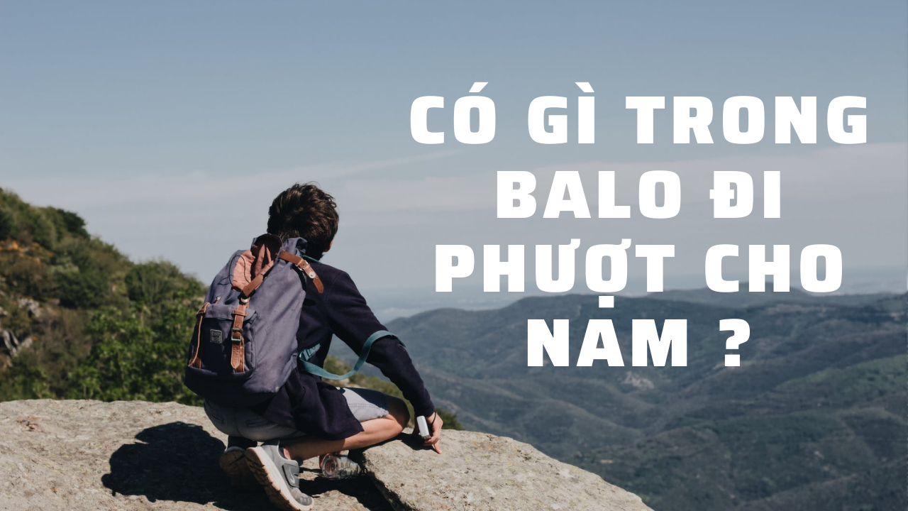 Những thiết bị cần có trong balo đi phượt cho nam