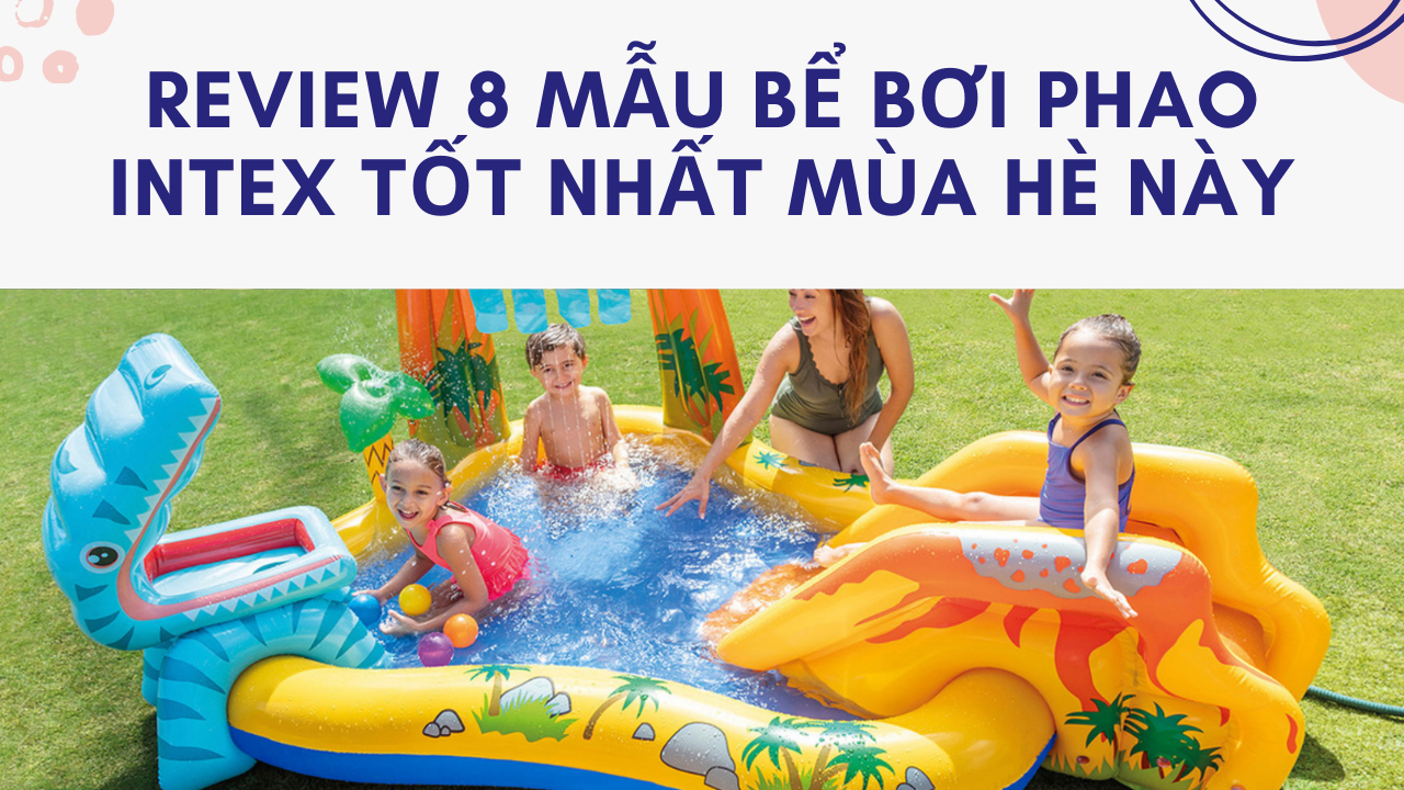 Review 8 mẫu bể bơi phao Intex tốt nhất mùa hè này