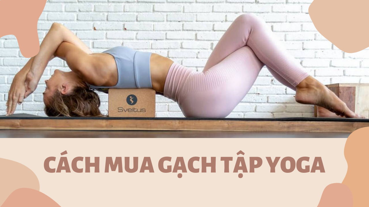 Tuyệt chiêu chọn gạch tập Yoga mà bạn thường bỏ qua