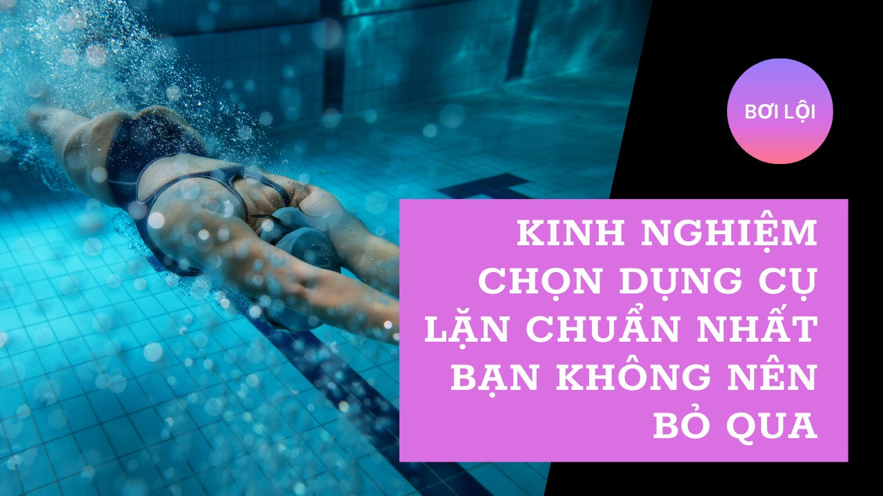 Kinh nghiệm chọn dụng cụ lặn chuẩn nhất bạn không nên bỏ qua