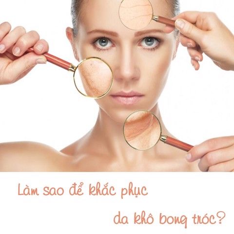 LÀM SAO ĐỂ KHẮC PHỤC DA KHÔ BONG TRÓC?