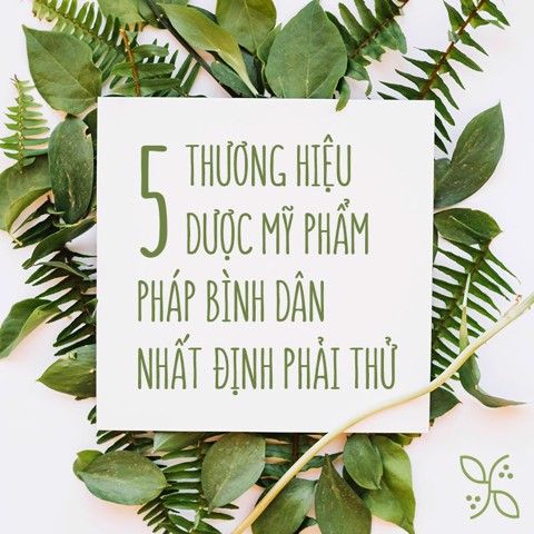 5 THƯƠNG HIỆU DƯỢC MỸ PHẨM PHÁP BÌNH DÂN BẠN NHẤT ĐỊNH NÊN THỬ