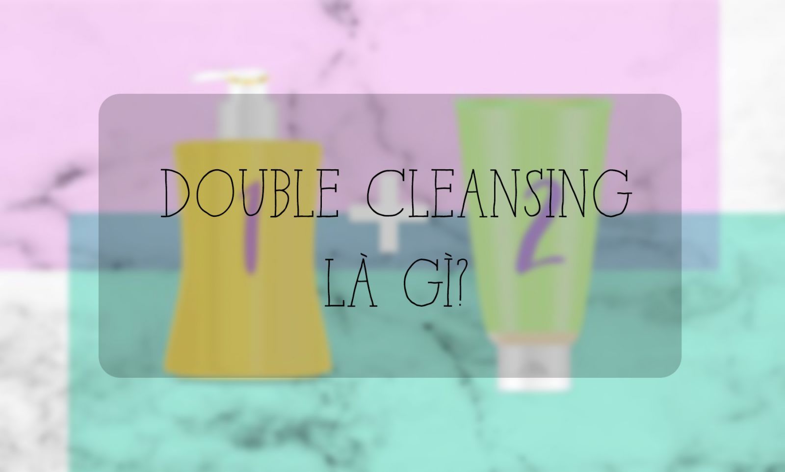 Double cleansing là gì ?
