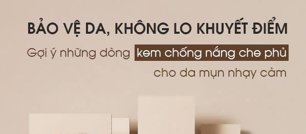 Gợi ý những dòng kem chống nắng che phủ cho da mụn nhạy cảm