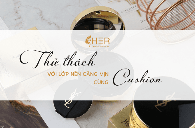 Thử thách lớp nền căng mướt cùng Cushion