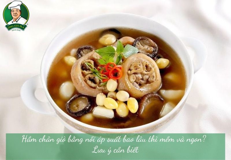 Hầm chân giò bằng nồi áp suất bao lâu thì mềm và ngon? Lưu ý cần biết