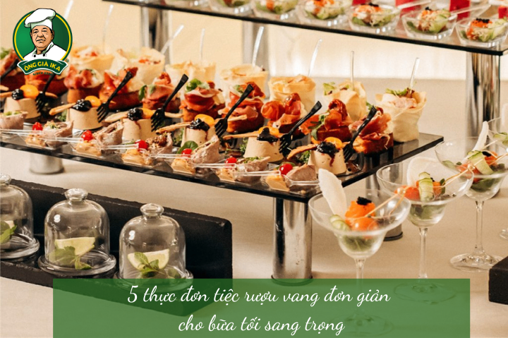 5 thực đơn tiệc rượu vang đơn giản cho bữa tối sang trọng