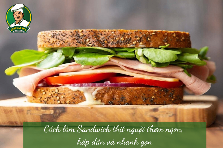 Cách làm Sandwich thịt nguội thơm ngon, hấp dẫn và nhanh gọn