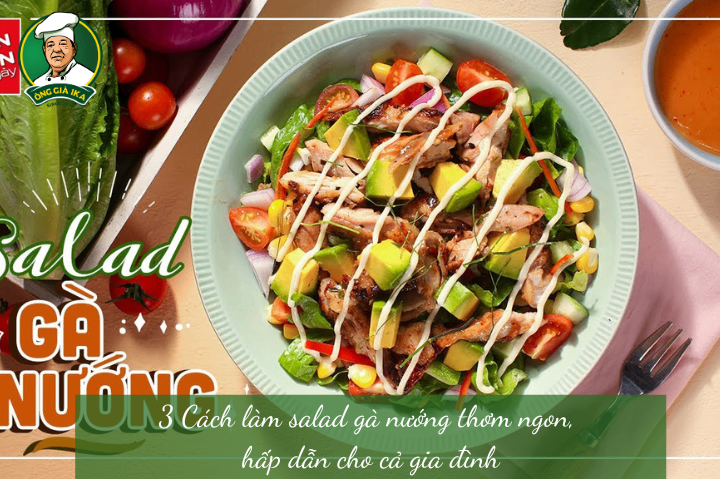 3 Cách làm salad gà nướng thơm ngon, hấp dẫn cho cả gia đình