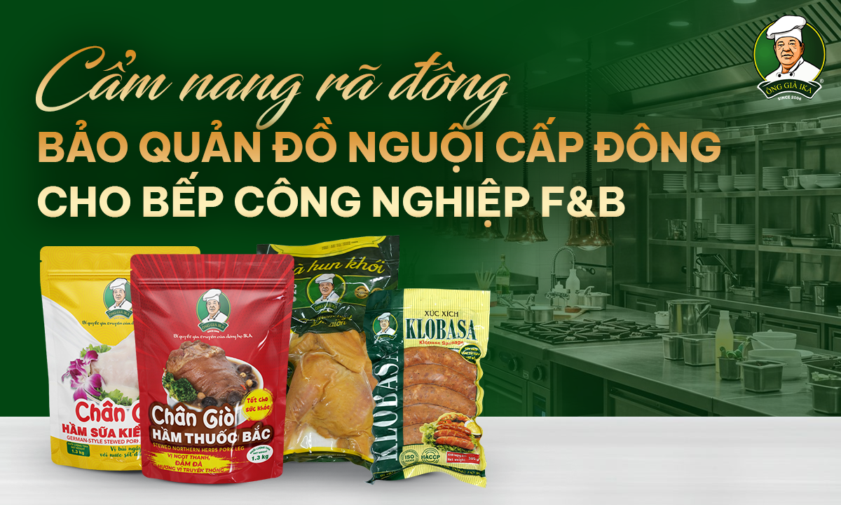 CẨM NANG RÃ ĐÔNG & BẢO QUẢN ĐỒ NGUỘI CẤP ĐÔNG CHO BẾP CÔNG NGHIỆP F&B