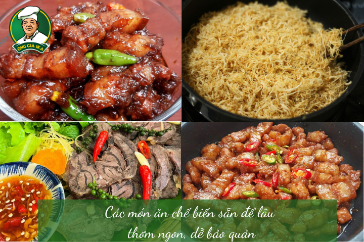 Các món ăn chế biến sẵn để lâu thơm ngon, dễ bảo quản