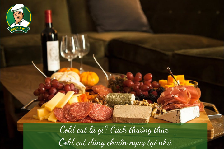 Cold cut là gì? Cách thưởng thức Cold cut đúng chuẩn ngay tại nhà