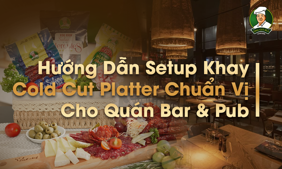 Hướng Dẫn Setup Khay Cold Cut Platter Chuẩn Vị Cho Quán Bar & Pub