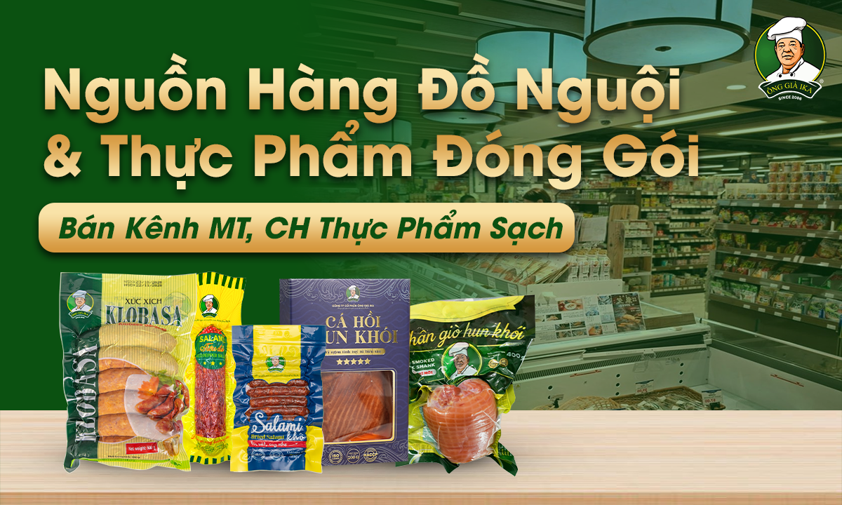 Nguồn Hàng Đồ Nguội & Thực Phẩm Đóng Gói Bán Kênh MT, CH Thực Phẩm Sạch