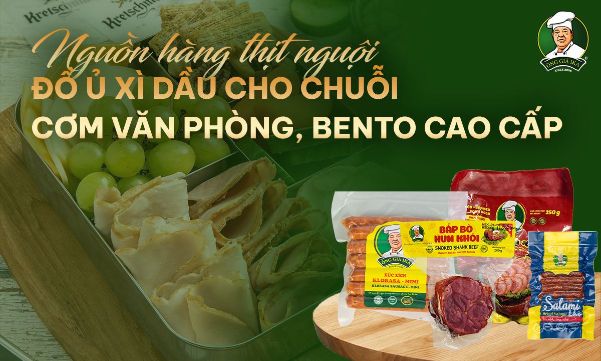 NGUỒN HÀNG THỊT NGUỘI & ĐỒ Ủ XÌ DẦU CHO CHUỖI CƠM VĂN PHÒNG, BENTO CAO CẤP