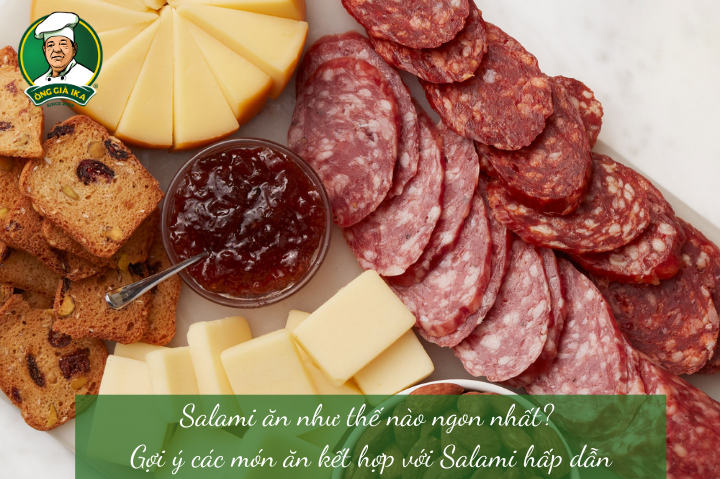 Salami ăn như thế nào ngon nhất? Gợi ý các món ăn kết hợp với Salami hấp dẫn