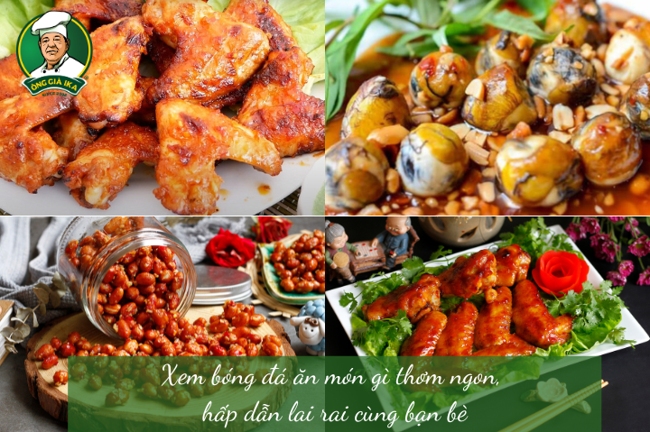 Xem bóng đá ăn món gì thơm ngon, hấp dẫn lai rai cùng bạn bè