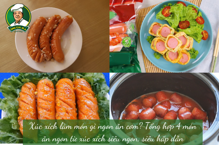 Xúc xích làm món gì ngon ăn cơm? Tổng hợp 4 món ăn ngon từ xúc xích siêu ngon, siêu hấp dẫn