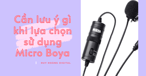 Cần lưu ý gì khi lựa chọn sử dụng Micro Boya