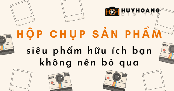Hộp chụp sản phẩm – siêu phẩm hữu ích bạn không nên bỏ qua