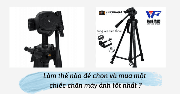 [MẸO] Làm thế nào để chọn và mua một chiếc chân máy ảnh ưng ý, tốt nhất