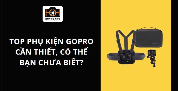 Top phụ kiện GoPro cần thiết, có thể bạn chưa biết?