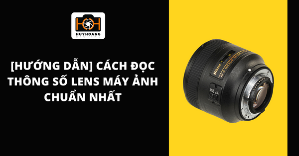 [Hướng dẫn] Cách đọc thông số lens máy ảnh chuẩn nhất