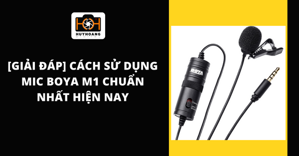 [Giải đáp] Cách sử dụng mic Boya M1 chuẩn nhất hiện nay