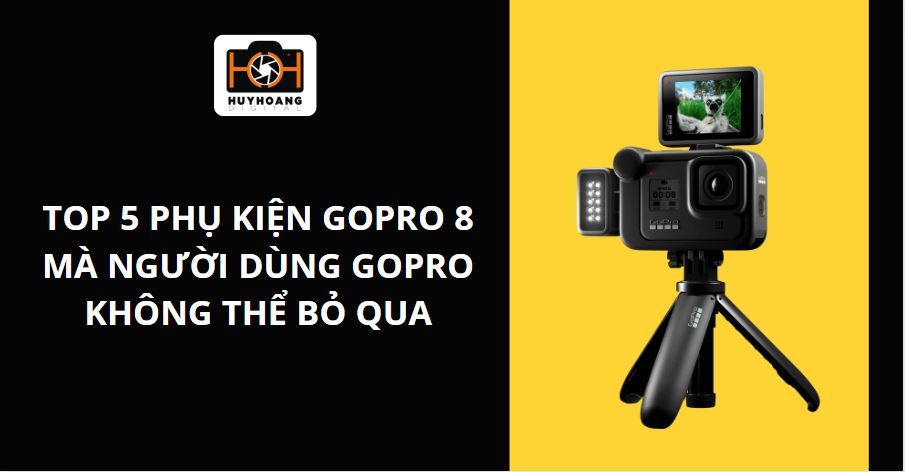 Top 5 phụ kiện Gopro 8 mà người dùng Gopro không thể bỏ qua
