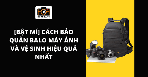[Bật mí] Cách bảo quản balo máy ảnh và vệ sinh hiệu quả nhất