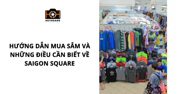 [Saigon Square] Hướng dẫn mua sắm và những điều cần biết về Saigon Square