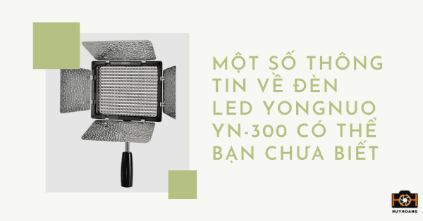 Một số thông tin về đèn LED Yongnuo YN-300 có thể bạn chưa biết 1