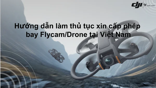Thủ tục xin cấp giấy phép bay cho Flycam/Drone tại Việt Nam