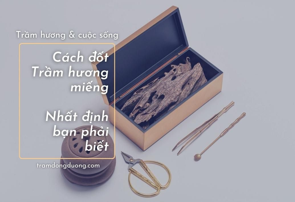 [Tư vấn] Cách đốt trầm hương miếng bạn nhất định phải biết