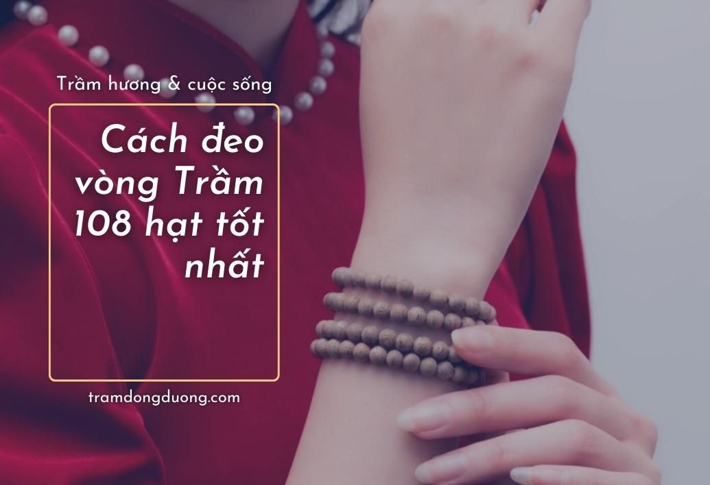 [Giải đáp] Cách đeo vòng Trầm hương 108 hạt tốt nhất