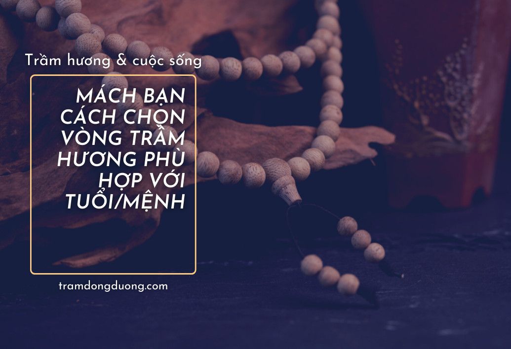 Mách bạn cách chọn vòng Trầm hương hợp với tuổi/mệnh